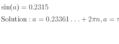 The general solution for sin(a)=0.2315 is a=0.23361…+2pin,a=pi-0.23361…+2pin